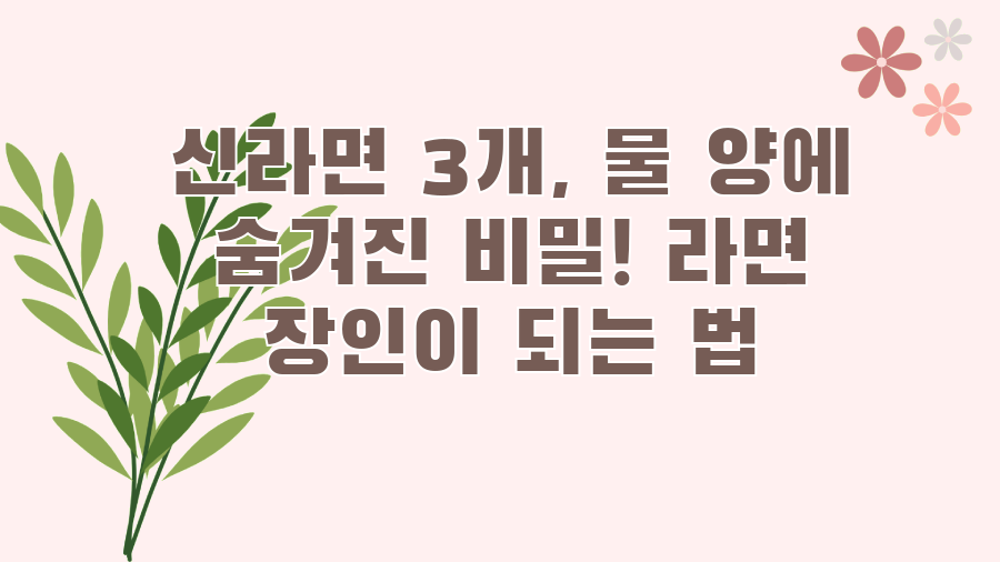 신라면 3개, 물 양에 숨겨진 비밀! 라면 장인이 되는 법
