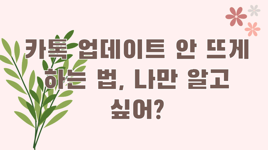 카톡 업데이트 안 뜨게 하는 법, 나만 알고 싶어?