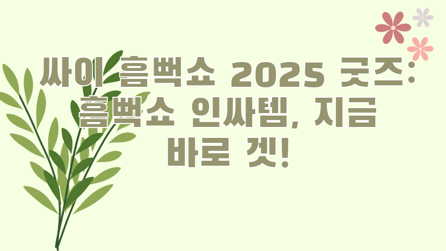 싸이 흠뻑쇼 2025 굿즈: 흠뻑쇼 인싸템, 지금 바로 겟!