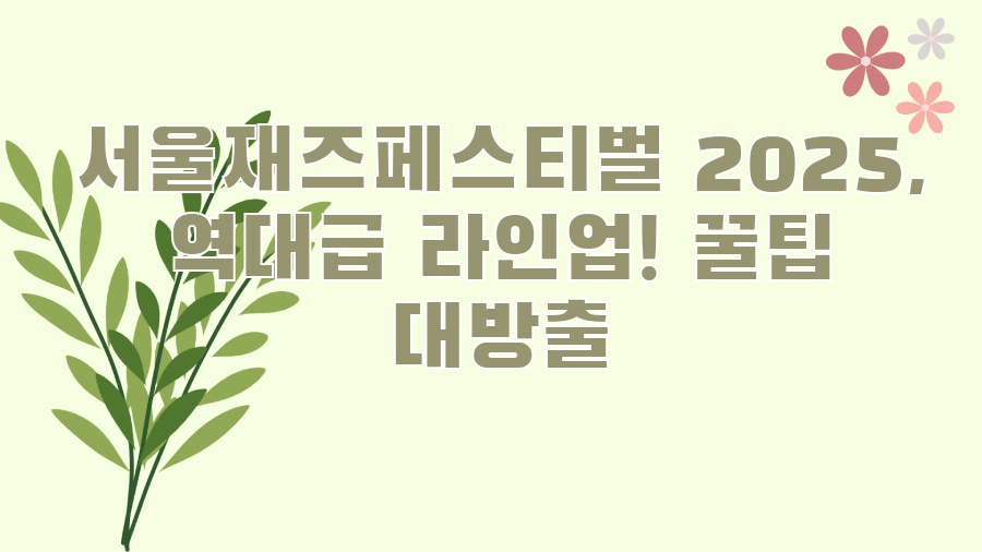 서울재즈페스티벌 2025, 역대급 라인업! 꿀팁 대방출