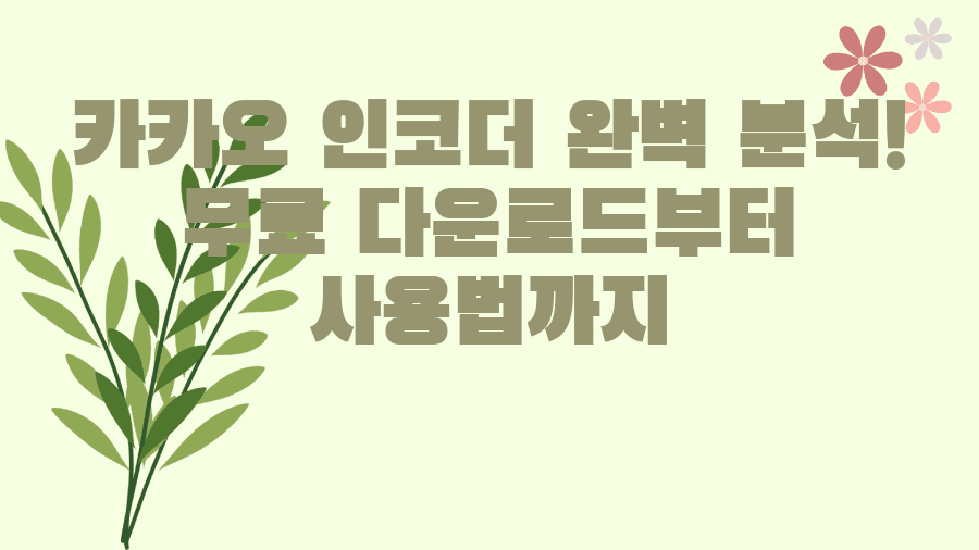 카카오 인코더 완벽 분석! 무료 다운로드부터 사용법까지